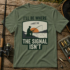 I'LL BE WHERE THE SIGNAL ISN'T T-Shirt in Military