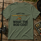 DON'T ASK WHAT THE ROD COST T-Shirt in Military